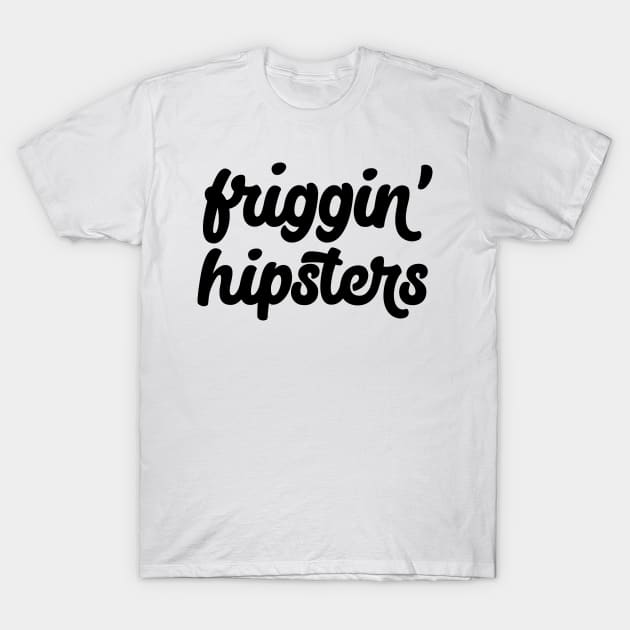 Friggin' Hipsters T-Shirt by FillSwitch